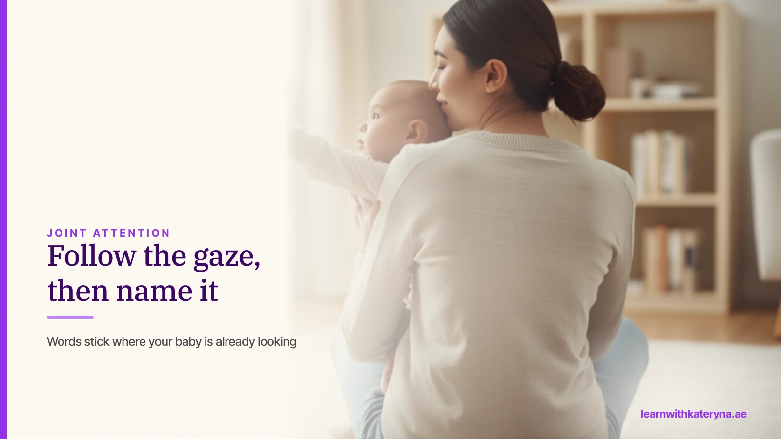 A mother follows her baby's gaze and names in English the object the baby is looking at